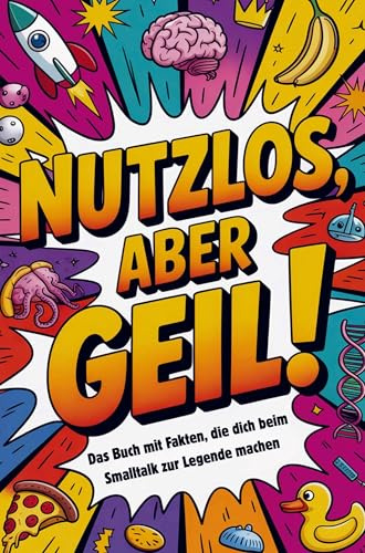 Nutzlos aber Geil | Das Buch mit Fakten, die dich beim Smalltalk zur Legende machen
