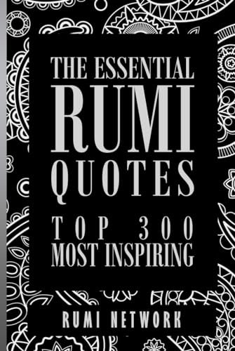 The Essential Rumi Quotes: Top 300 Most Inspiring