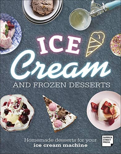 Ice Cream and Frozen Desserts: Homemade Desserts for your Ice Cream Machine
