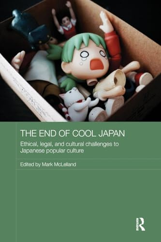 The End of Cool Japan: Ethical, Legal, and Cultural Challenges to Japanese Popular Culture (Routledge Contemporary Japan Series)