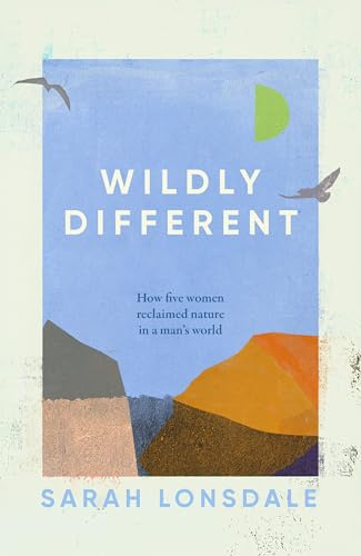 Wildly different: Five women who reclaimed nature in a man’s world