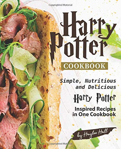 Harry Potter Cookbook: Simple, Nutritious and Delicious Harry Potter Inspired Recipes in One Cookbook