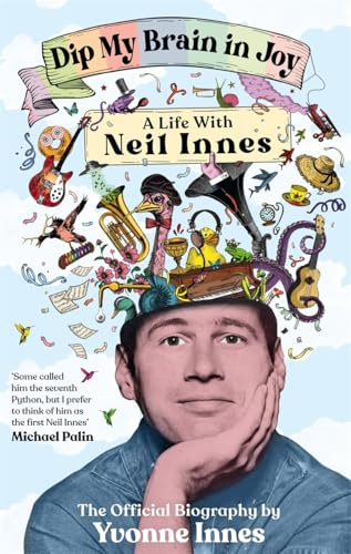 Dip My Brain in Joy: A Life With Neil Innes: The Official Biography
