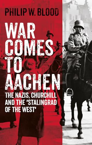 War Comes to Aachen: The Nazis, Churchill and the 'Stalingrad of the West'