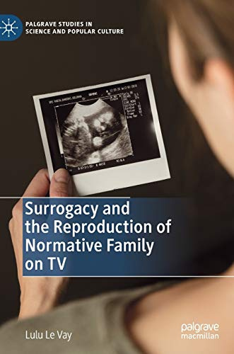 Surrogacy and the Reproduction of Normative Family on TV (Palgrave Studies in Science and Popular Culture)