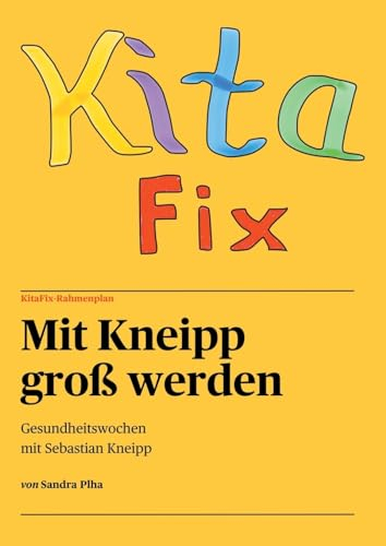 KitaFix-Rahmenplan Mit Kneipp groß werden Projektmappe für Kindergarten und Kita: Gesundheitswochen mit Sebastian Kneipp - Der Wasserdoktor, Erfinder der 5 Säulen