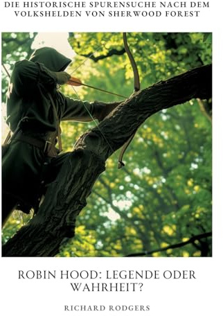 Robin Hood: Legende oder Wahrheit?: Die historische Spurensuche nach dem Volkshelden von Sherwood Forest
