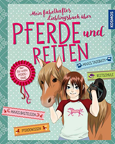 Mein fabelhaftes Lieblingsbuch über Pferde und Reiten: Für echte Pferdefans. Maxis Basteleien, Pferdewissen, Maxis Tagebuch, Reitschule