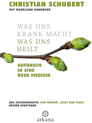 Was uns krank macht – Was uns heilt: Aufbruch in eine neue Medizin - Das Zusammenspiel von Körper, Geist und Seele besser verstehen