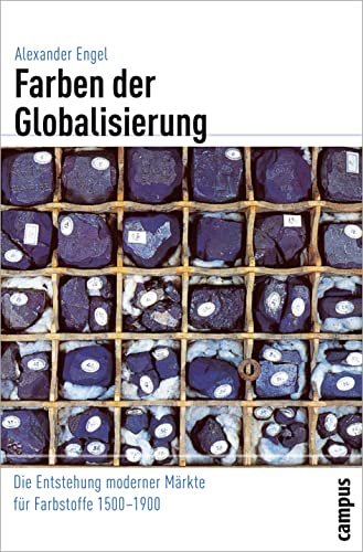 Farben der Globalisierung: Die Entstehung moderner Märkte für Farbstoffe 1500-1900 (Globalgeschichte, 5)