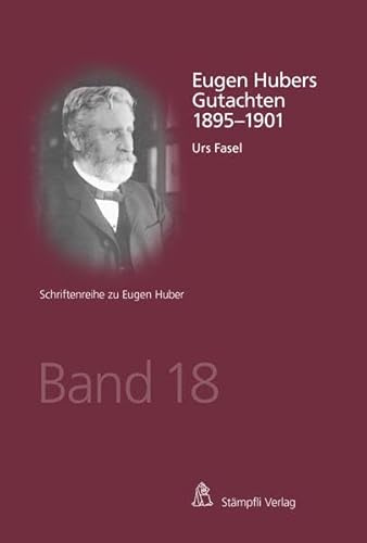 Eugen Hubers Gutachten 1895-1901 (Schriftenreihe zu Eugen Huber)