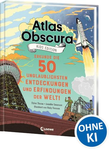 Atlas Obscura Kids Edition - Erkunde die 50 unglaublichsten Entdeckungen und Erfindungen der Welt!: Kreuz und quer durch Raum und Zeit: Vom Feuer bis zum Teilchenbeschleuniger - Ab 8 Jahren