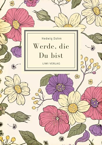 Hedwig Dohm: Werde, die Du bist. Vollständige Neuausgabe: Eine Novelle über weibliche Selbstsuche