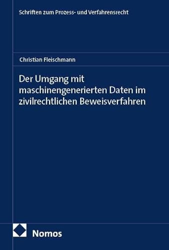 Der Umgang mit maschinengenerierten Daten im zivilrechtlichen Beweisverfahren (Schriften zum Prozess- und Verfahrensrecht)