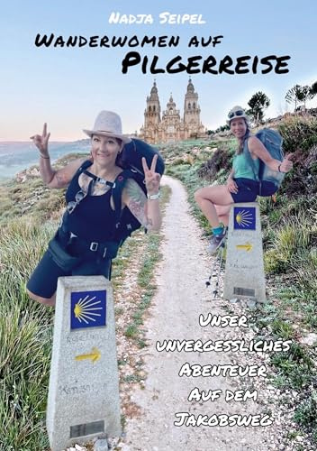 Wanderwomen auf Pilgerreise: Unser unvergessliches Abenteuer auf dem Jakobsweg