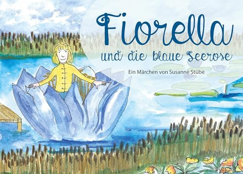 Fiorella und die blaue Seerose: Ein Märchen von Susanne Stübe