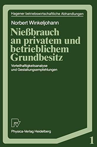 Nießbrauch an privatem und betrieblichem Grundbesitz: Vorteilhaftigkeitsanalyse Und Gestaltungsempfehlungen (Hagener Betriebswirtschaftliche ... Abhandlungen, 1, Band 1)