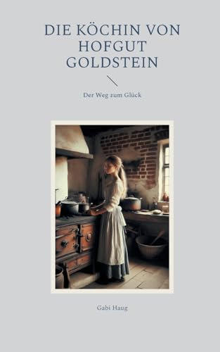 Die Köchin von Hofgut Goldstein: Der Weg zum Glück (Die Wäscherin von Niederrad)