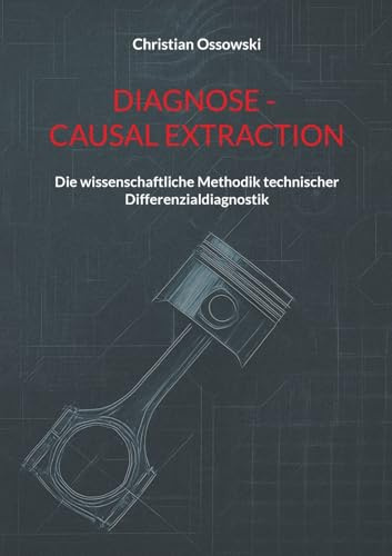 Diagnose - Causal Extraction: Die wissenschaftliche Methodik technischer Differenzialdiagnostik (KolbenKult)
