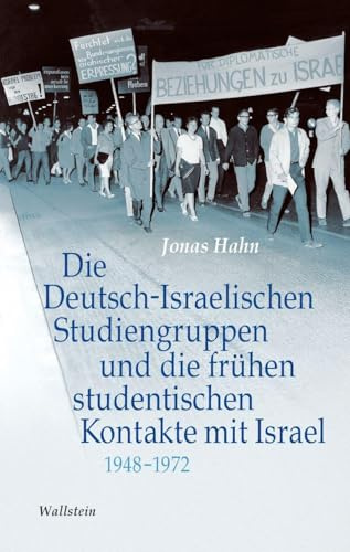 Die Deutsch-Israelischen Studiengruppen und die frühen studentischen Kontakte mit Israel 1948-1972 (Israel-Studien. Kultur – Geschichte – Politik)