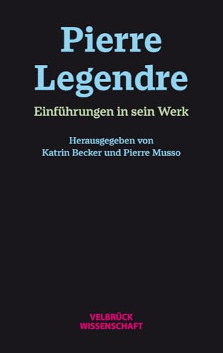 Pierre Legendre. Einführungen in sein Werk