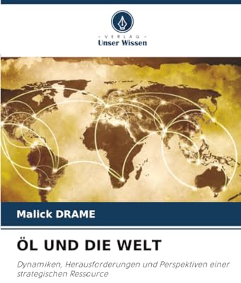 ÖL UND DIE WELT: Dynamiken, Herausforderungen und Perspektiven einer strategischen Ressource