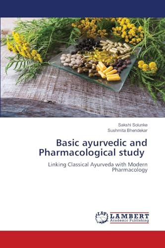 Basic ayurvedic and Pharmacological study: Linking Classical Ayurveda with Modern Pharmacology