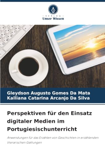 Perspektiven für den Einsatz digitaler Medien im Portugiesischunterricht: Anwendungen für das Erzählen von Geschichten in erzählenden literarischen Gattungen