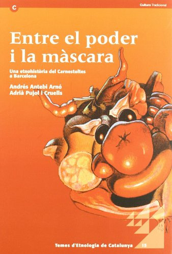 Entre el poder i la màscara. Una etnohistòria del Carnestoltes a Barcelona: Una Etnohistoria del Carnestoltes a Barcelona (Temes d'Etnologia de Catalunya, Band 15)