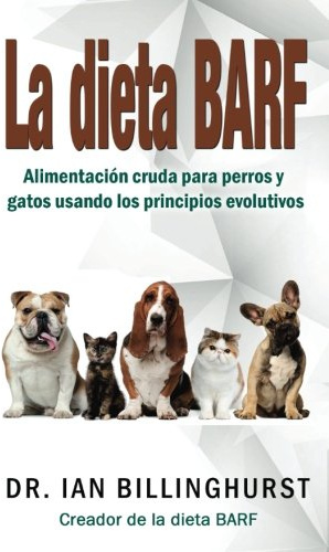 La dieta BARF: Alimentación cruda para perros y gatos usando los principios evolutivos