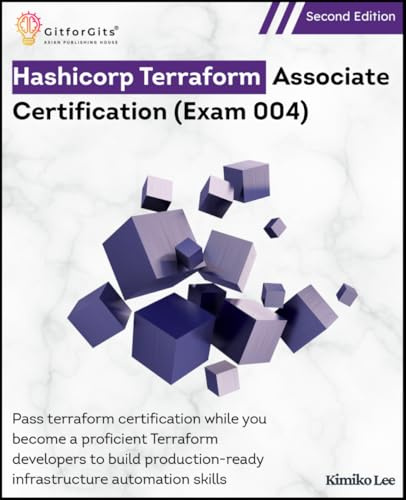 Hashicorp Terraform Associate Certification (Exam 004), Second Edition: Pass terraform certification while you become a proficient Terraform developer ... infrastructure automation skills