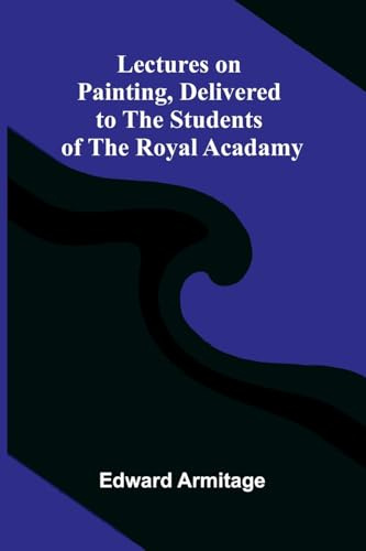 Lectures on Painting, Delivered to the Students of the Royal Acadamy