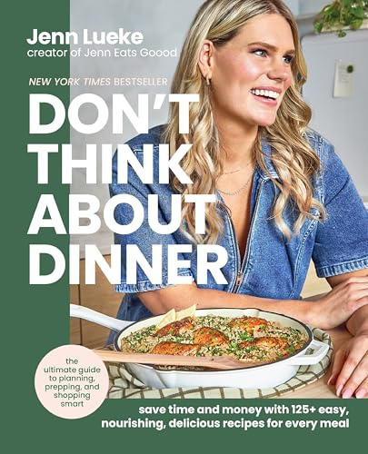 Don’t Think About Dinner: Save Time and Money with 125+ Easy, Nourishing, Delicious Recipes for Every Meal – A New York Times Bestselling Cookbook and Meal Planning Handbook