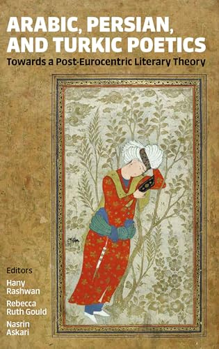 Arabic, Persian, and Turkic Poetics: Towards a Post-Eurocentric Literary Theory (Proceedings of the British Academy: Themed volumes of essays in the humanities and social sciences, 266)