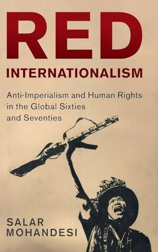 Red Internationalism: Anti-Imperialism and Human Rights in the Global Sixties and Seventies (Human Rights in History)