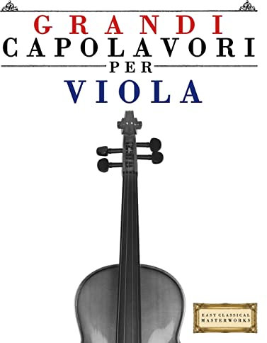 Grandi Capolavori per Viola: Pezzi facili di Bach, Beethoven, Brahms, Handel, Haydn, Mozart, Schubert, Tchaikovsky, Vivaldi e Wagner
