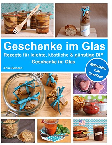 Geschenke im Glas: Rezepte für leichte, köstliche und günstige DIY Geschenke im Glas