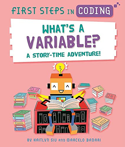 What's a Variable?: A story-time adventure! (First Steps in Coding)