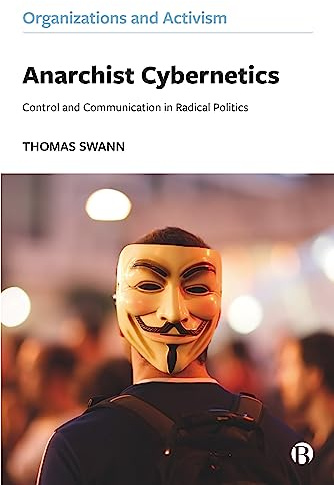 Anarchist Cybernetics: Control and Communication in Radical Politics (Organizations and Activism)
