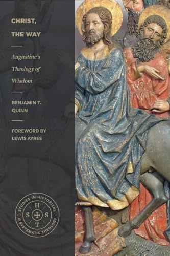 Christ, the Way: Augustine's Theology of Wisdom (Studies in Historical and Systematic Theology)