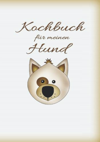 Kochbuch für meinen Hund: Hundekochbuch Hundekekse frisches Fleisch Hund Welpenfutter Welpe selber zubereiten gesundes Futter Gesundheit Rüde