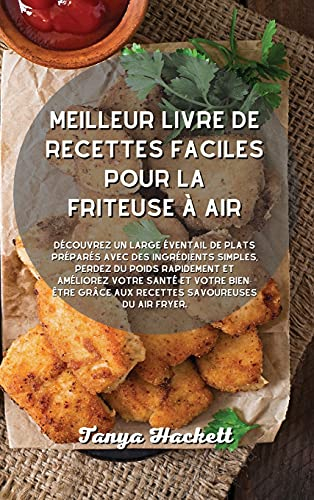 Meilleur livre de recettes faciles pour la friteuse à air: Découvrez un large éventail de plats préparés avec des ingrédients simples, perdez du poids ... grâce aux recettes savoureuses du Air Fryer.