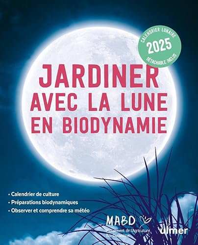 Jardiner avec la Lune en biodynamie 2025: Comprendre l'influence de la Lune et des planètes sur le jardin Présentation de la biodynamie et ses ... le Mouvement de l'Agriculture bio-dynamique
