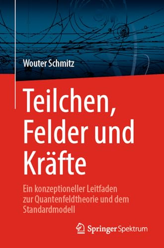 Teilchen, Felder und Kräfte: Ein konzeptioneller Leitfaden zur Quantenfeldtheorie und dem Standardmodell (German Edition)