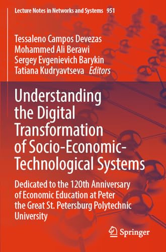 Understanding the Digital Transformation of Socio-Economic-Technological Systems: Dedicated to the 120th Anniversary of Economic Education at Peter ... (Lecture Notes in Networks and Systems, 951)