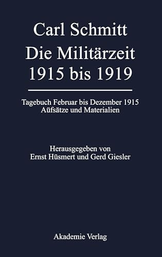 Carl Schmitt - Die Militärzeit 1915 bis 1919. Tagebuch Februar bis Dezember 1915. Aufsätze und Materialien