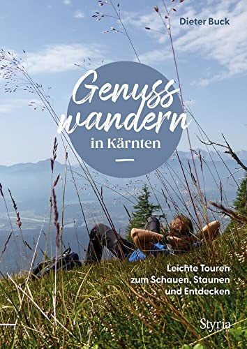 Genusswandern in Kärnten: Leichte Touren zum Schauen, Staunen und Entdecken. 50 Routen zu Seen, Almen und Burgruinen - für Familien und Genießer