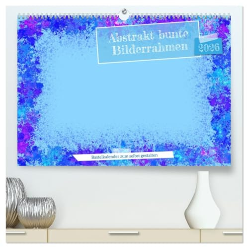 Abstrakt bunte Bilderrahmen (hochwertiger Premium Wandkalender 2026 DIN A2 quer), Kunstdruck in Hochglanz: Bastle und werde selbst kreativ (CALVENDO Spass)