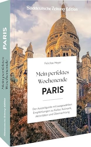 Mein perfektes Wochenende Paris: Der Auszeitguide mit ausgewählten Empfehlungen zu Kultur, Kulinarik, Aktivitäten und Übernachtung