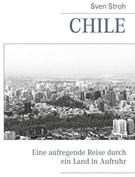 Chile: Eine aufregende Reise durch ein Land in Aufruhr